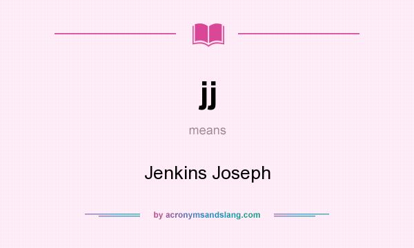 What does jj mean? It stands for Jenkins Joseph