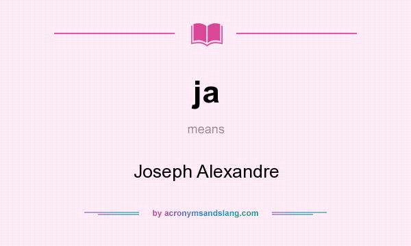 What does ja mean? It stands for Joseph Alexandre