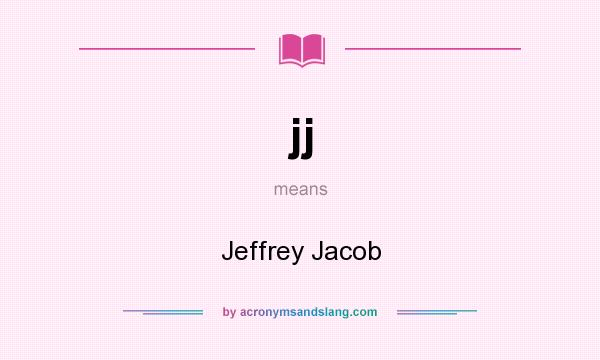 What does jj mean? It stands for Jeffrey Jacob