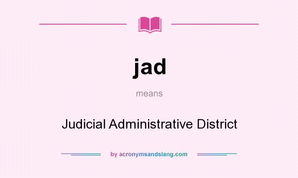 What does jad mean? It stands for Judicial Administrative District