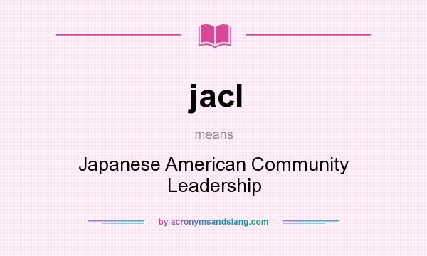 What does jacl mean? It stands for Japanese American Community Leadership