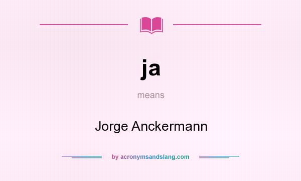 What does ja mean? It stands for Jorge Anckermann