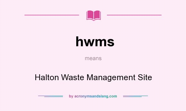 What does hwms mean? It stands for Halton Waste Management Site
