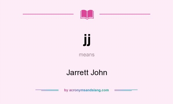 What does jj mean? It stands for Jarrett John