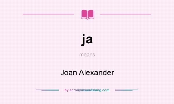 What does ja mean? It stands for Joan Alexander