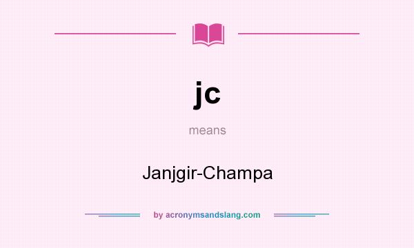 What does jc mean? It stands for Janjgir-Champa