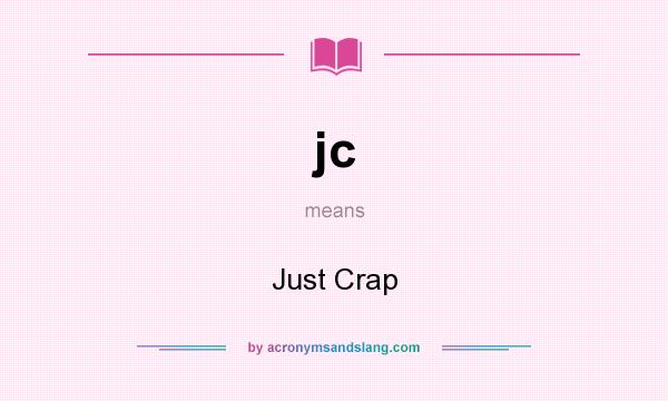 What does jc mean? It stands for Just Crap