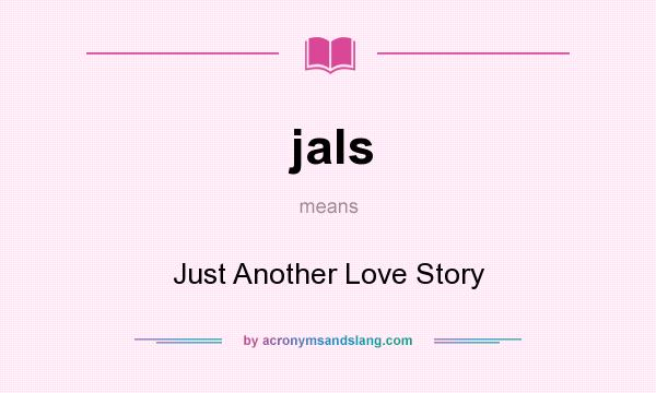 What does jals mean? It stands for Just Another Love Story