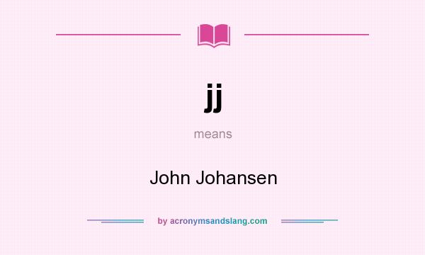 What does jj mean? It stands for John Johansen
