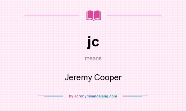 What does jc mean? It stands for Jeremy Cooper