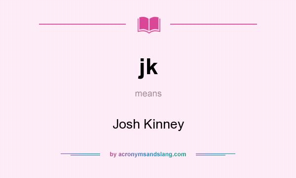 What does jk mean? It stands for Josh Kinney