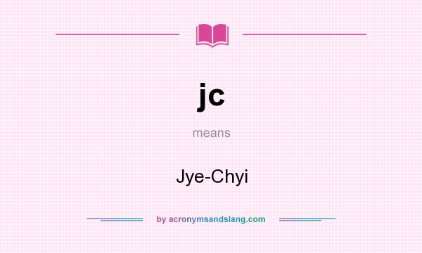 What does jc mean? It stands for Jye-Chyi