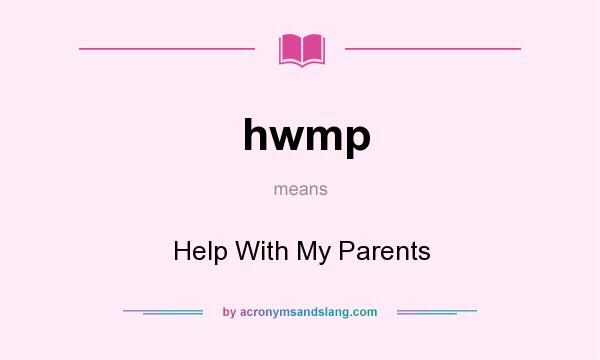 What does hwmp mean? It stands for Help With My Parents