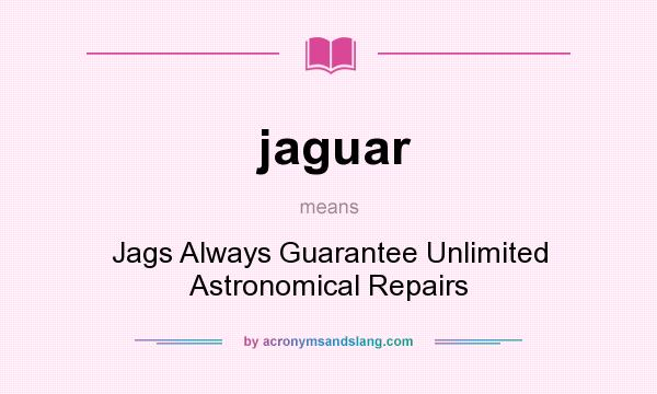 What does jaguar mean? It stands for Jags Always Guarantee Unlimited Astronomical Repairs