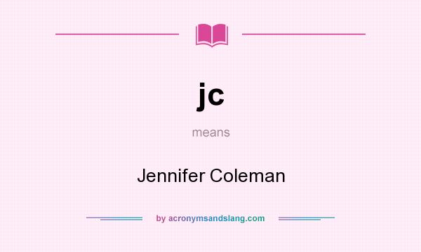 What does jc mean? It stands for Jennifer Coleman