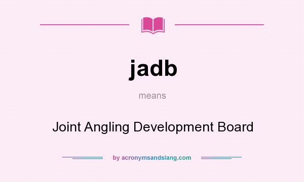 What does jadb mean? It stands for Joint Angling Development Board
