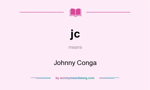 What does jc mean? It stands for Johnny Conga