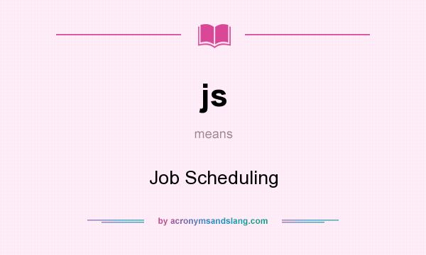 What does js mean? It stands for Job Scheduling
