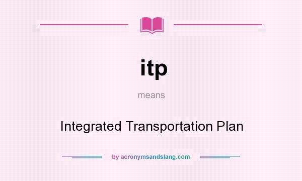 What does itp mean? It stands for Integrated Transportation Plan