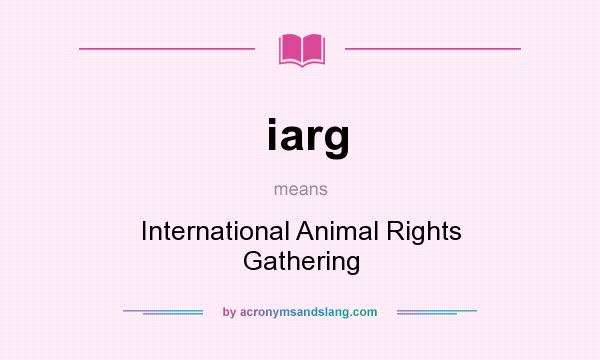 What does iarg mean? It stands for International Animal Rights Gathering