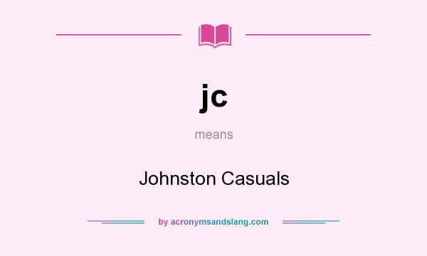 What does jc mean? It stands for Johnston Casuals