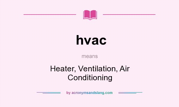 What does hvac mean? It stands for Heater, Ventilation, Air Conditioning