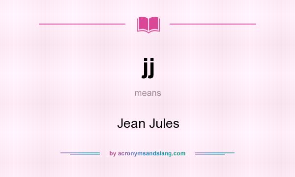 What does jj mean? It stands for Jean Jules