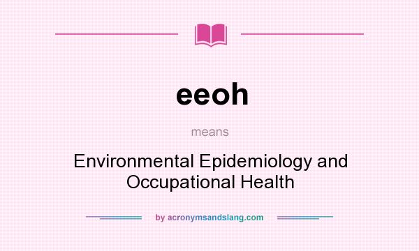 What does eeoh mean? It stands for Environmental Epidemiology and Occupational Health