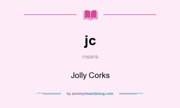 What does jc mean? It stands for Jolly Corks