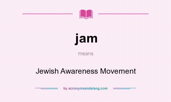 What does jam mean? It stands for Jewish Awareness Movement