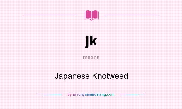 What does jk mean? It stands for Japanese Knotweed