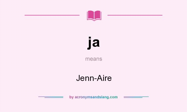 What does ja mean? It stands for Jenn-Aire