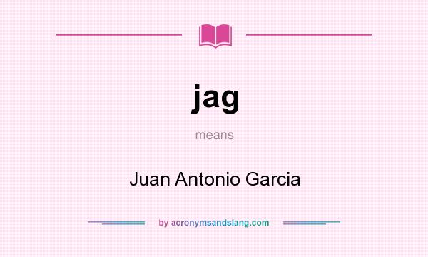 What does jag mean? It stands for Juan Antonio Garcia
