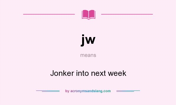 What does jw mean? It stands for Jonker into next week