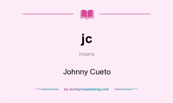What does jc mean? It stands for Johnny Cueto