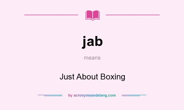 What does jab mean? It stands for Just About Boxing