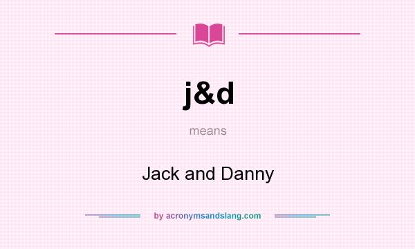 What does j&d mean? It stands for Jack and Danny
