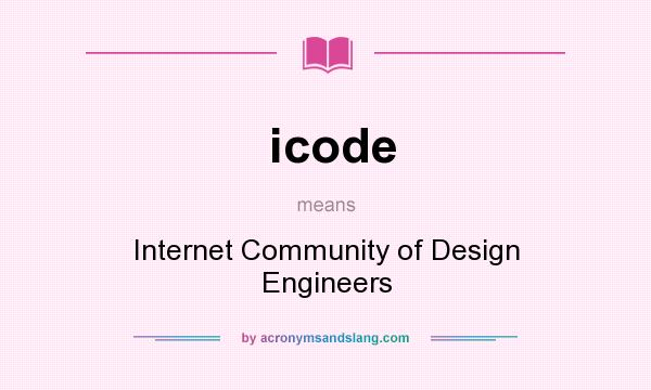 What does icode mean? It stands for Internet Community of Design Engineers