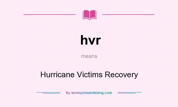 What does hvr mean? It stands for Hurricane Victims Recovery