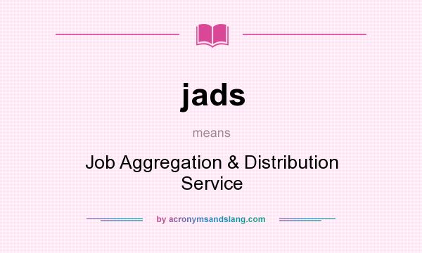 What does jads mean? It stands for Job Aggregation & Distribution Service