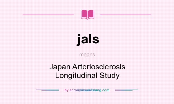 What does jals mean? It stands for Japan Arteriosclerosis Longitudinal Study