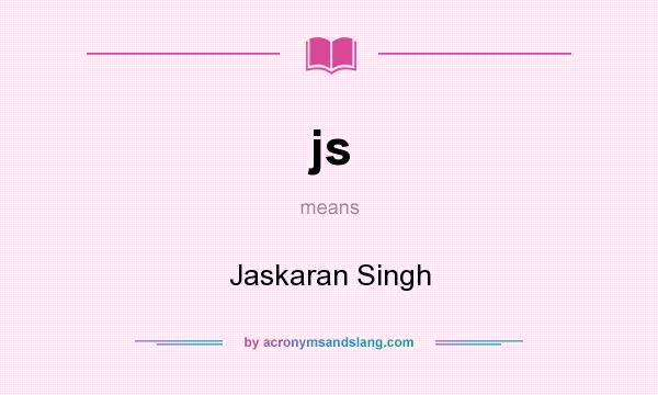 What does js mean? It stands for Jaskaran Singh