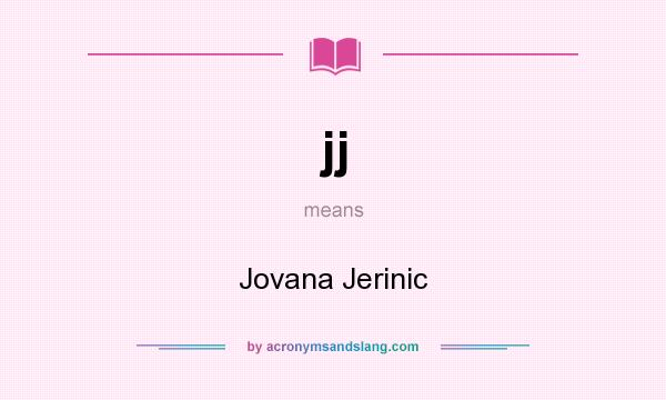What does jj mean? It stands for Jovana Jerinic