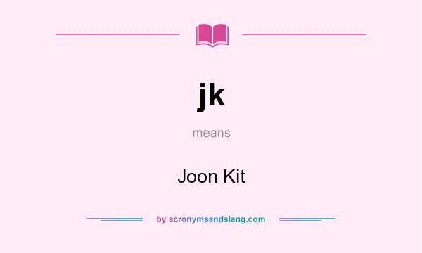 What does jk mean? It stands for Joon Kit