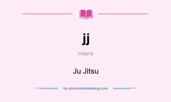 What does jj mean? It stands for Ju Jitsu