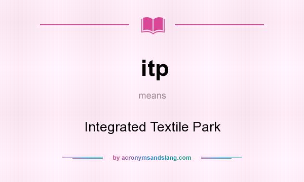 What does itp mean? It stands for Integrated Textile Park