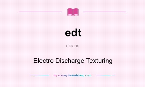 What does edt mean? It stands for Electro Discharge Texturing