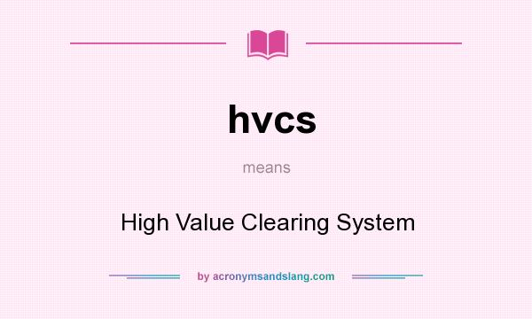 What does hvcs mean? It stands for High Value Clearing System