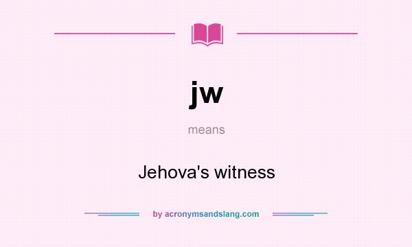 What does jw mean? It stands for Jehova`s witness