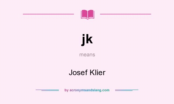 What does jk mean? It stands for Josef Klier